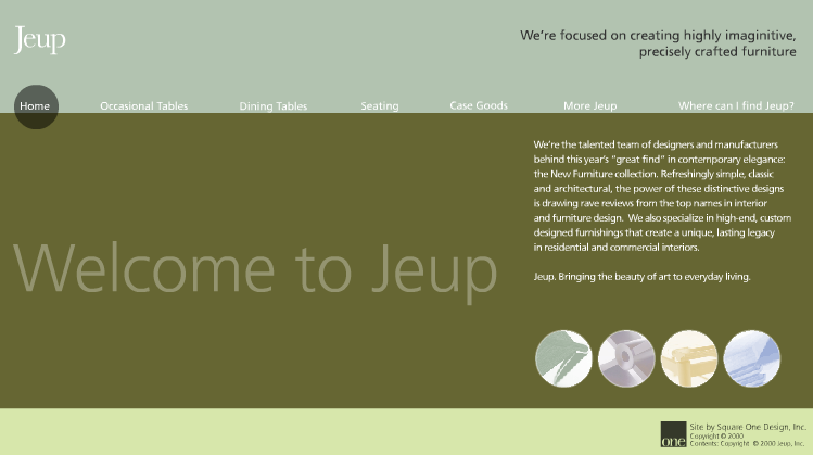 JEUP FURNITURE Design/Programming (while with Square One Design) Jeup is a maker of fine, contemporary furniture. 